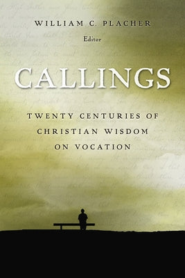 Callings: Twenty Centuries of Christian Wisdom on Vocation by Placher, William C.