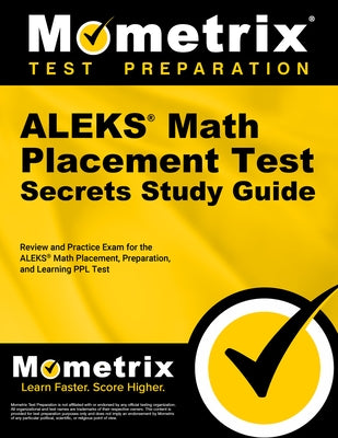 Aleks Math Placement Test Secrets Study Guide: Review and Practice Exam for the Aleks Math Placement, Preparation, and Learning Ppl Test by Mometrix