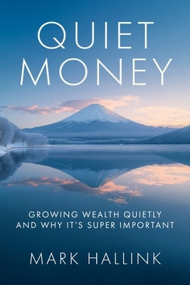 Quiet Money: Growing Wealth Quietly - and Why It's Super Important by Hallink, Mark