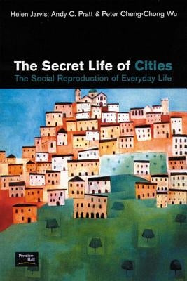 The Secret Life of Cities: Social Reproduction of Everyday Life by Jarvis, Helen