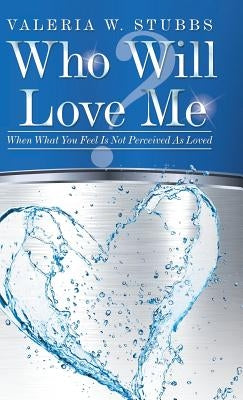 Who Will Love Me?: When What You Feel Is Not Perceived as Loved by Stubbs, Valeria W.