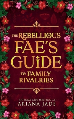 The Rebellious Fae's Guide To Family Rivalries by Jade, Ariana