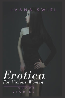 Erotica Short Stories For Vicious Women: Extraordinaire Pleasure Romance for Adults by Swirl, Ivana