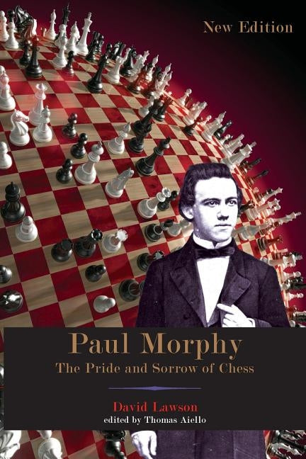 Paul Morphy: The Pride and Sorrow of Chess by Lawson, David