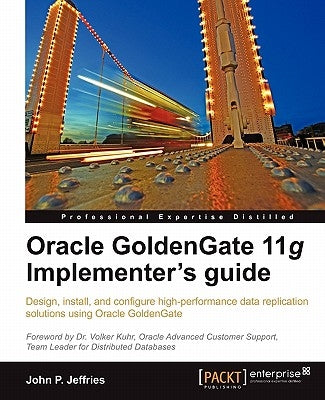 Oracle Goldengate 11g Implementer's Guide by P. Jeffries, John