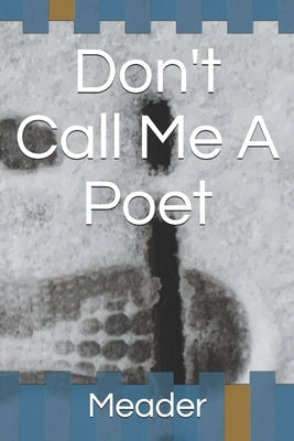 Don't Call Me A Poet by Meader