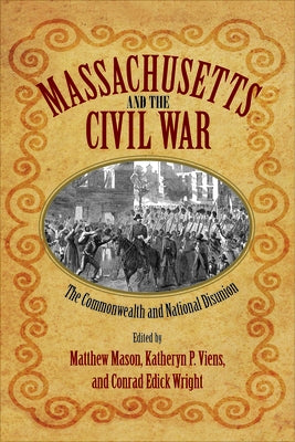 Massachusetts and the Civil War: The Commonwealth and National Disunion by Mason, Matthew