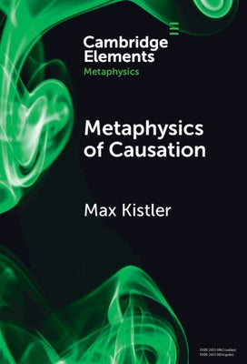Metaphysics of Causation by Kistler, Max