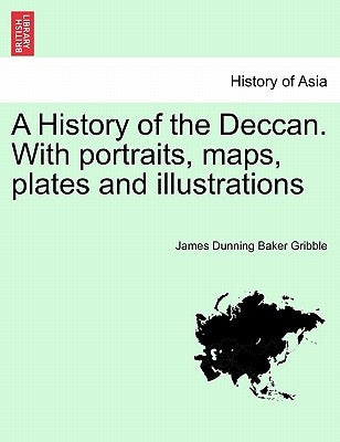 A History of the Deccan. with Portraits, Maps, Plates and Illustrations by Gribble, James Dunning Baker