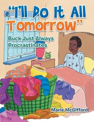 "I'll Do It All Tomorrow": Buck Just Always Procrastinates by McGifford, Marie