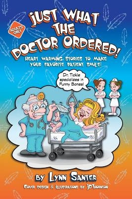 Just What The Doctor Ordered: Heart Warming Stories To Make Your Favorite Patient Smile by Thornton, J. D.