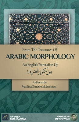 From the Treasures of Arabic Morphology - من كنوز الصرف by Muhammad, Maulana Ebrahim