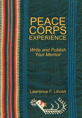 Peace Corps Experience: Write and Publish Your Memoir by Lihosit, Lawrence F.