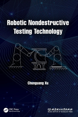 Robotic Nondestructive Testing Technology by Xu, Chunguang