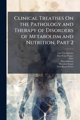Clinical Treatises On the Pathology and Therapy of Disorders of Metabolism and Nutrition, Part 2 by Von Noorden, Carl