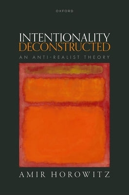 Intentionality Deconstructed: An Anti-Realist Theory by Horowitz, Amir