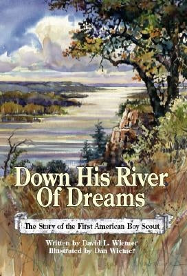Down His River of Dreams: The Story of the First American Boy Scout by Wiemer, Dan