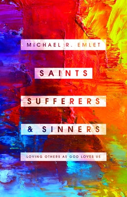 Saints, Sufferers, and Sinners: Loving Others as God Loves Us by Emlet, Michael R.