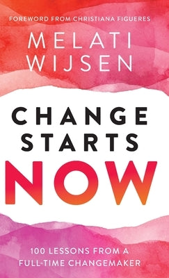 Change Starts Now: 100 Lessons from a full-time Changemaker by Wijsen, Melati