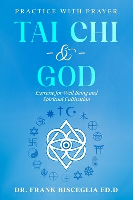 Tai Chi & God: Practice with Prayer by Bisceglia Ed D., Frank