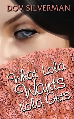What Lola Wants Lola Gets by Silverman, Dov