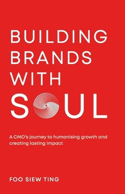 Building Brands with Soul: A CMO's journey to humanising growth and creating lasting impact by Foo, Siew Ting
