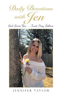 Daily Devotions with Jen: God Loves You . . . Trust, Pray, Believe by Taylor, Jennifer