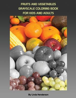 Fruits and Vegetables Coloring: Grayscale Coloring Book beginner for Kids and Adults by Henderson, Linda