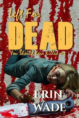 Left For Dead: You Should Have Killed Me by Wade, Erin