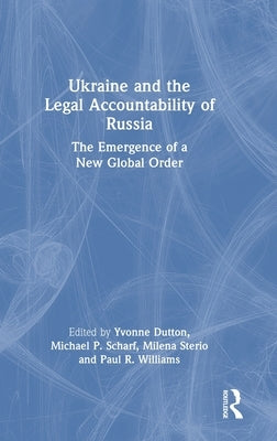 Ukraine and the Legal Accountability of Russia: The Emergence of a New Global Order by Dutton, Yvonne