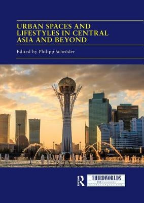 Urban Spaces and Lifestyles in Central Asia and Beyond by Schröder, Philipp