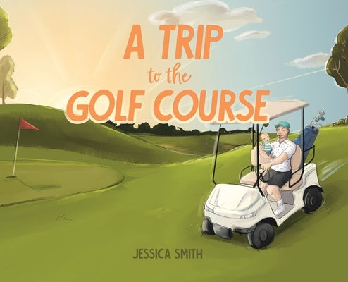 A Trip to the Golf Course by Smith, Jessica