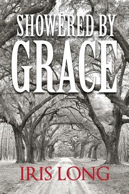 Showered By Grace by Long, Iris