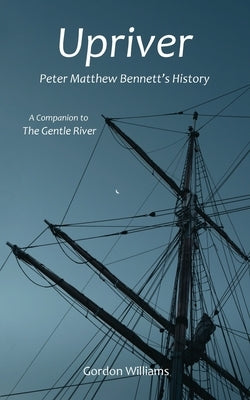Upriver: Peter Matthew Bennett's History by Williams, Gordon