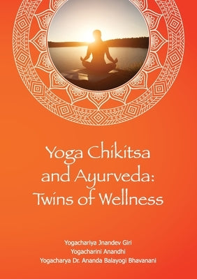 Yoga Chikitsa and Ayurveda Twins of Wellness: Twins of Wellness by Giri, Jnandev Jnandev