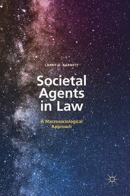 Societal Agents in Law: A Macrosociological Approach by Barnett, Larry D.