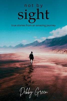 not by sight: true stories from an amazing journey by Green, Debby