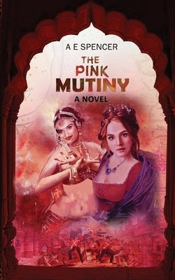 The Pink Mutiny: A sizzling, jaw-dropping historical cum psychological thriller that will have you hooked by Spencer, A. E.