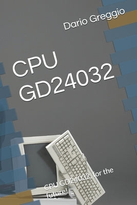 CPU Gd24032: CPU GD24032, for the future! by Greggio, Dario