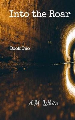 Into the Roar: Book Two of the Roar Series by White, A. M.