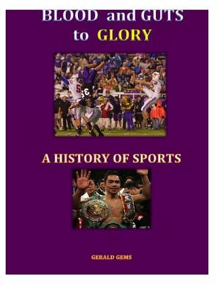 A History of Sport (color): Blood and Guts to Glory by Gems, Gerald