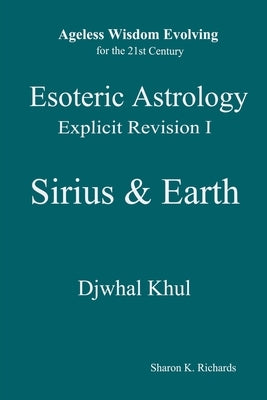 Esoteric Astrology Explicit Revision I - Sirius & Earth by Richards, Sharon K.