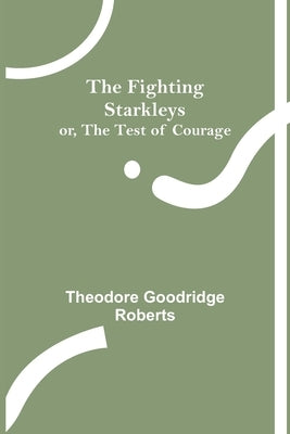The Fighting Starkleys or, The test of courage by Goodridge Roberts, Theodore