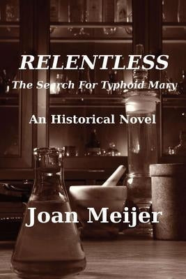 Relentless: The Search For Typhoid Mary by Meijer, Joan E.