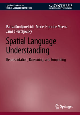 Spatial Language Understanding: Representation, Reasoning, and Grounding by Kordjamshidi, Parisa