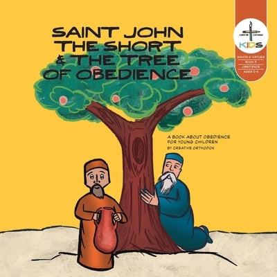 Saint John the Short & the Tree of Obedience: A book about obedience for toddlers and young children by Orthodox, Creative