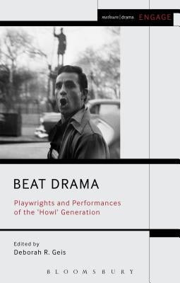 Beat Drama: Playwrights and Performances of the 'Howl' Generation by Geis, Deborah