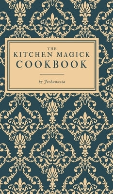 The Kitchen Magick Cookbook by Jechanovia