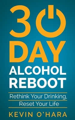30 Day Alcohol Reboot: Rethink your drinking, reset your life by O'Hara, Kevin