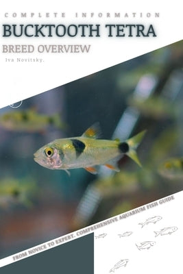 Bucktooth Tetra: From Novice to Expert. Comprehensive Aquarium Fish Guide by Novitsky, Iva